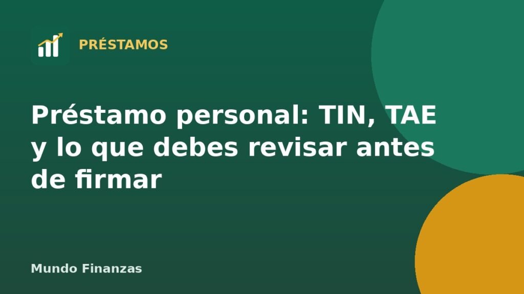 Préstamo personal: TIN, TAE y lo que debes revisar antes de firmar