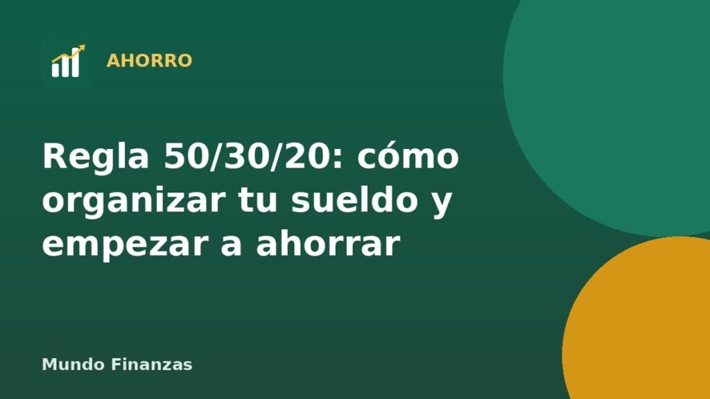 Regla 50/30/20: cómo organizar tu sueldo y empezar a ahorrar