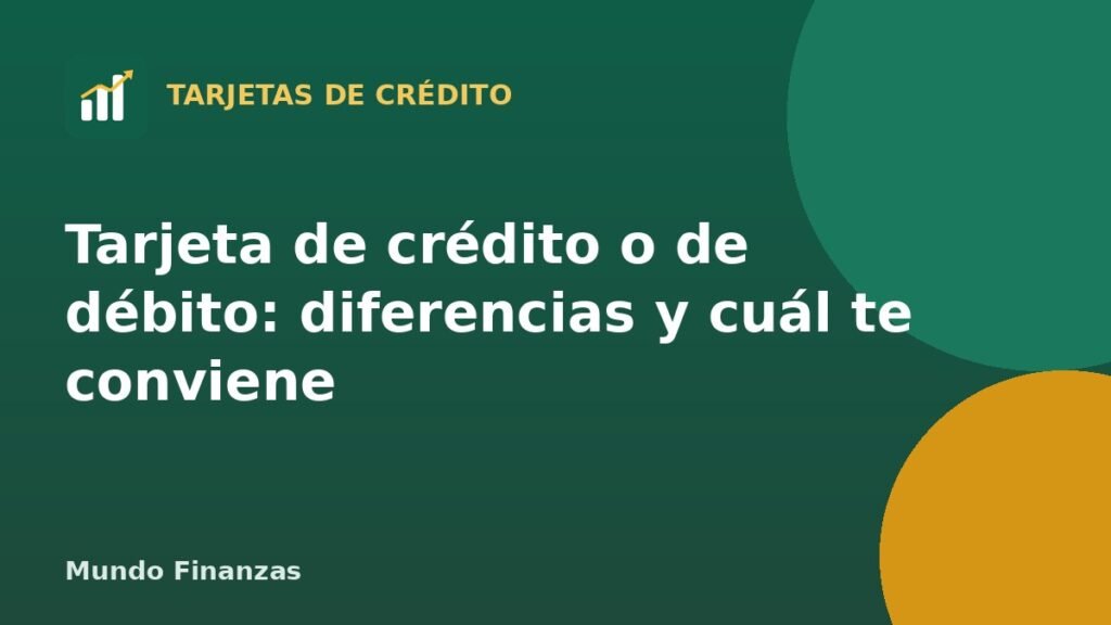 Tarjeta de crédito o de débito: diferencias y cuál te conviene